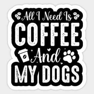 All I Need Is Coffee and My Dogs Sticker